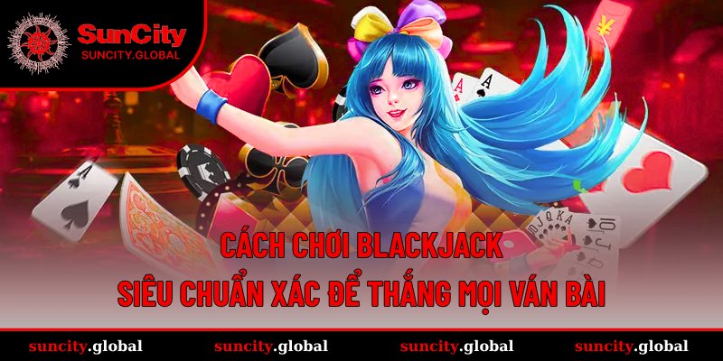 Cách chơi Blackjack